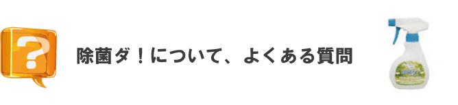 除菌ダ！について、よくある質問