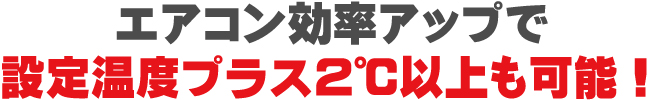 エアコン効率アップで設定温度プラス2℃以上も可能！